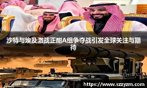 沙特与埃及激战正酣A组争夺战引发全球关注与期待